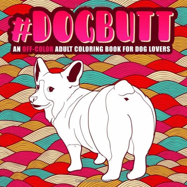 Dog Butt: An Off-Color Adult Coloring Book for Dog Lovers